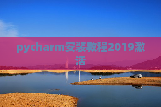 pycharm安装教程2019激活 pycharm安装教程2019激活